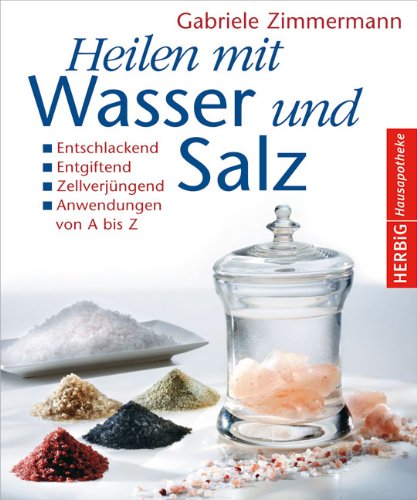  - Heilen mit Wasser und Salz: Entschlackend - Entgiftend - Zellverjüngend - Anwendungen von A bis Z