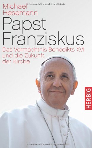  - Papst Franziskus: Das Vermächtnis Benedikts XVI. und die Zukunft der Kirche