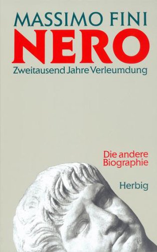  - Nero. Zweitausend Jahre Verleumdung. Die andere Biographie