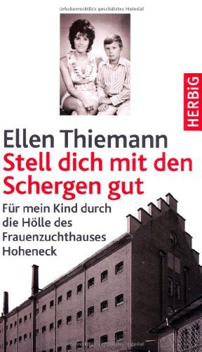  - Stell dich mit den Schergen gut: Erinnerungen an die DDR. Meine Wiederbegegnung mit dem Zuchthaus Hoheneck