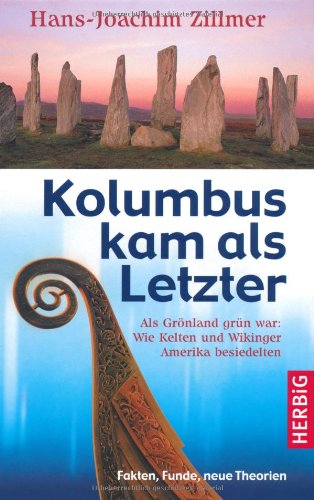  - Kolumbus kam als Letzter: Als Grönland grün war: Wie Kelten und Wikinger Amerika besiedelten. Fakten, Funde, neue Theorien