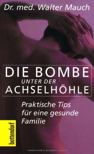  - Die Bombe unter der Achselhöhle!: Praktische Tips für eine gesunde Familie