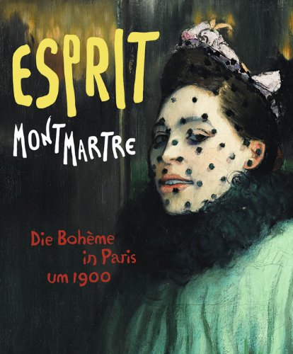  - Esprit Montmartre - Die Bohème in Paris um 1900: Katalogbuch zur Ausstellung Frankfurt / Schirn Kunsthalle 7.2.-1.6.2014