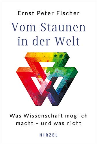 Fischer, Ernst Peter - Vom Staunen in der Welt - Was Wissenschaft möglich macht - und was nicht