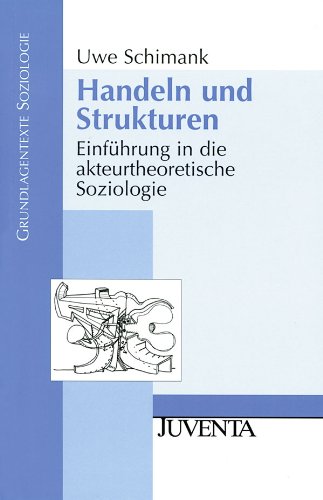  - Handeln und Strukturen: Einführung in die akteurtheoretische Soziologie (Grundlagentexte Soziologie)