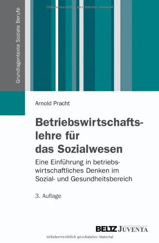  - Betriebswirtschaftslehre für das Sozialwesen: Eine Einführung in betriebswirtschaftliches Denken im Sozial- und Gesundheitsbereich (Grundlagentexte Soziale Berufe)