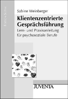  - Klientenzentrierte Gesprächsführung: Lern- und Praxisanleitung für psychosoziale Berufe