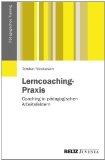  - Lerncoaching und Lernberatung: Lernende in ihrem Lernprozess wirksam begleiten und unterstützen. Ein Buch zur (Weiter-)Entwicklung der theoretischen und praktischen (Lern-)Coachingkompetenz