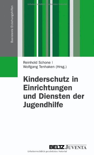  - Kinderschutz in Einrichtungen und Diensten der Jugendhilfe: Ein Lehr- und Praxisbuch zum Umgang mit Fragen der Kindeswohlgefährdung (Basistexte Erziehungshilfen)