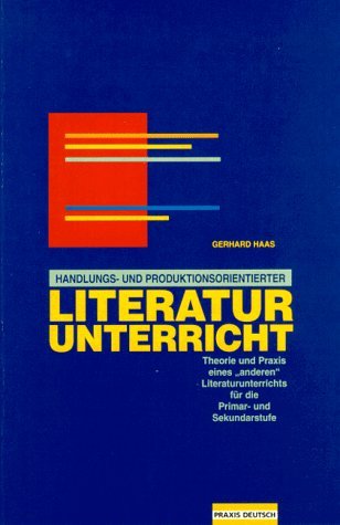  - Handlungs- und produktionsorientierter Literaturunterricht: Theorie und Praxis eines 'anderen Literaturunterrichts' für die Primar- und Sekundarstufe