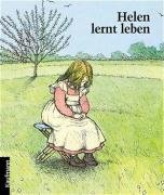  - Helen lernt leben. Die Kindheit der taub-blinden Helen Keller