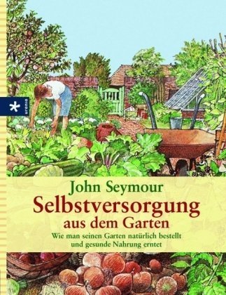  - Selbstversorgung aus dem Garten: Wie man seinen Garten natürlich bestellt und gesunde Nahrung erntet