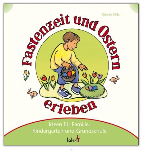  - Mit Kindern Fastenzeit und Ostern erleben: Ideen für Familie, Kindergarten und Grundschule