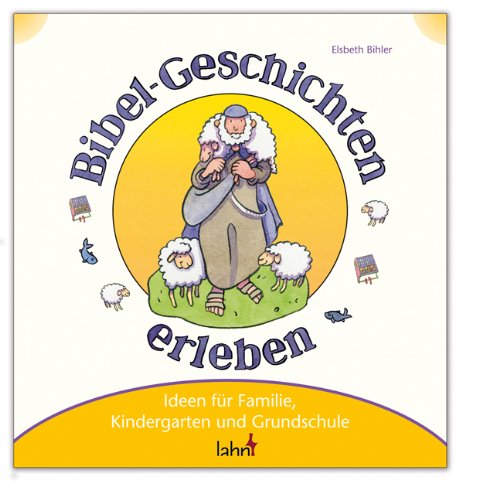  - Mit Kindern Bibel-Geschichten erleben: Ideen für Familie, Kindergarten und Grundschule