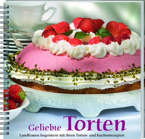  - Geliebte Torten: Landfrauen begeistern mit ihren Torten- und Kuchenrezepten