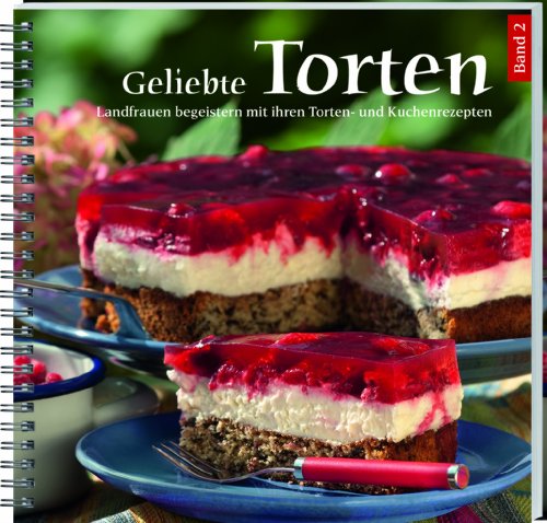  - Geliebte Torten 2: Landfrauen begeistern mit ihren Torten- und Kuchenrezepten