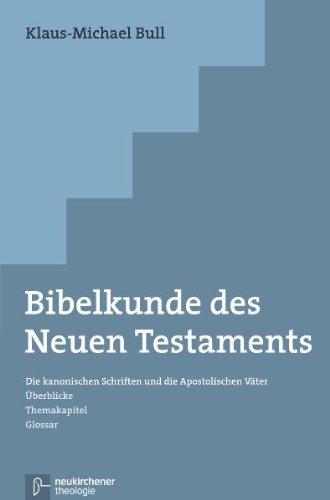  - Bibelkunde des Neuen Testaments: Die kanonischen Schriften und die Apostolischen Väter. Überblicke - Themakapitel - Glossar