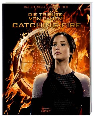  - Catching Fire. Die Tribute von Panem. Gefährliche Liebe. Das offizielle Buch zum Film