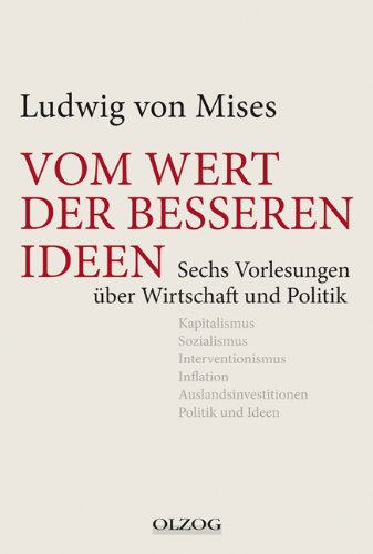  - Vom Wert der besseren Ideen: Sechs Vorlesungen über Wirtschaft und Politik