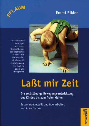  - Laßt mir Zeit: Die selbständige Bewegungsentwicklung des Kindes bis zum freien Gehen. Untersuchungsergebnsse, Aufsätze und Vorträge aus dem Nachlaß zusammengestellt und überarbeitet