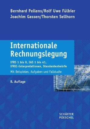  - Internationale Rechnungslegung: IFRS 1 bis 8, IAS 1 bis 41, IFRIC-Interpretationen, Standardentwürfe. Mit Beispielen, Aufgaben und Fallstudie