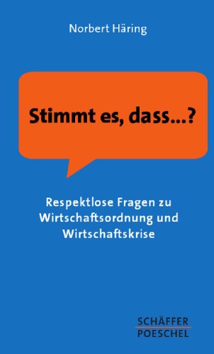  - Stimmt es, dass...?: Respektlose Fragen zu Wirtschaftsordnung und Wirtschaftskrise