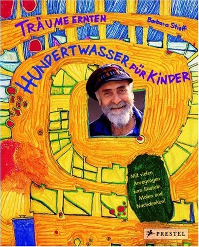 Friedensreich Hundertwasser - Träume ernten - Hundertwasser für Kinder: Träume ernten im Reich des Maler-Königs