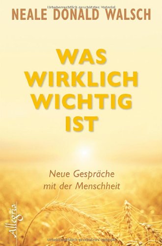  - Was wirklich wichtig ist: Neue Gespräche mit der Menschheit