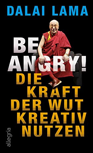 Dalai Lama - Be Angry! - Die Kraft der Wut kreativ nutzen