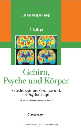  - Gehirn, Psyche und Körper. Neurobiologie von Psychosomatik und Psychotherapie