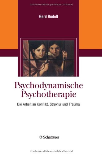  - Psychodynamische Psychotherapie,  Die Arbeit an Konflikt, Struktur und Trauma