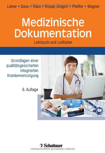 Leiner / Gaus / Knaup-Gregori / Pfeiffer / Wagner - Medizinische Dokumentation: Grundlagen einer qualitätsgesicherten integrierten Krankenversorgung Lehrbuch und Leitfaden