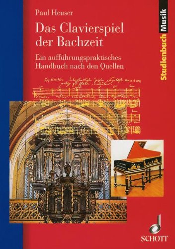  - Das Clavierspiel der Bachzeit: Ein aufführungspraktisches Handbuch nach den Quellen: Ein aufführungspraktisches Handbuch nach den Quellen. Klavier - Cembalo - Orgel (Studienbuch Musik)