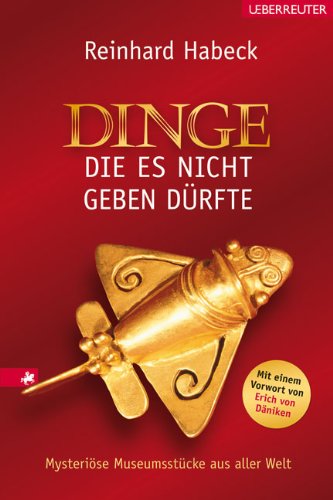  - Dinge, die es nicht geben dürfte. Mysteriöse Museumsstücke aus aller Welt