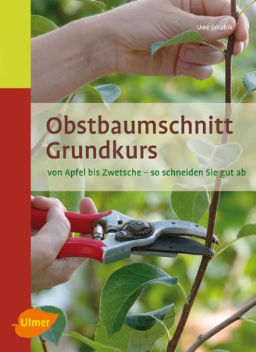  - Obstbaumschnitt Grundkurs: Von Apfel bis Zwetsche. So schneiden Sie gut ab