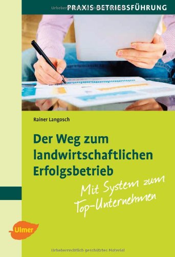  - Der Weg zum landwirtschaftlichen Erfolgsbetrieb: Mit System zum Top-Betrieb