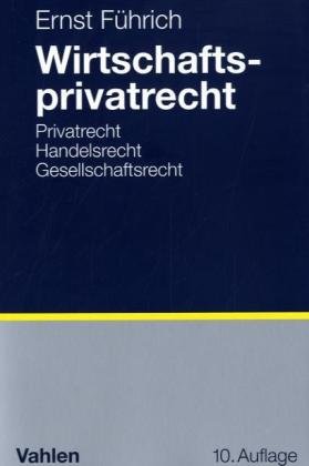  - Wirtschaftsprivatrecht: Grundzüge des Privat-, Handels- und Gesellschaftsrechts für Wirtschaftswissenschaftler und Unternehmenspraxis