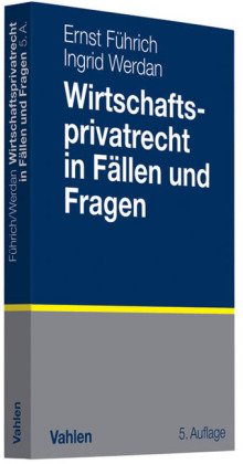  - Wirtschaftsprivatrecht in Fällen und Fragen: Übungsfälle und Wiederholungsfragen zur Vertiefung des Wirtschaftsprivatrechts