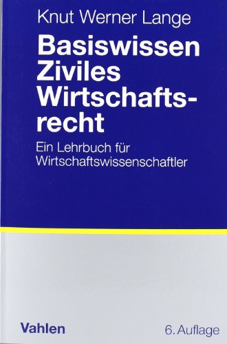  - Basiswissen Ziviles Wirtschaftsrecht: Ein Lehrbuch für Wirtschaftswissenschaftler