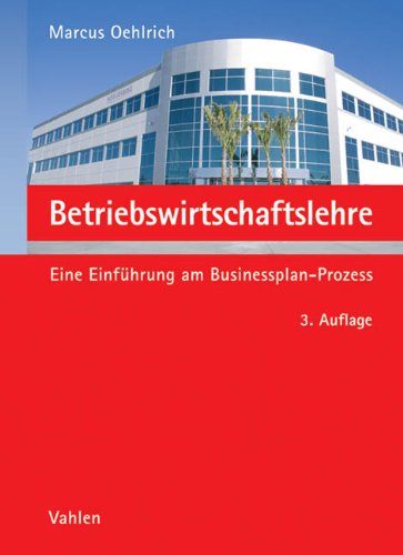  - Betriebswirtschaftslehre: Eine Einführung am Businessplan-Prozess