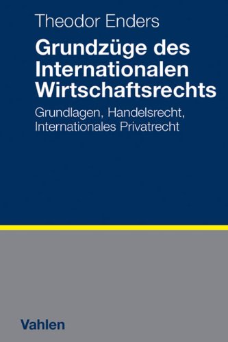  - Grundzüge des Internationalen Wirtschaftsrechts: Internationales Privatrecht, Europäisches Wirtschaftsrecht, Welthandelsrecht