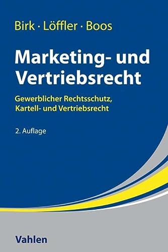 Birk, Axel, Löffler, Joachim, Boos, Sabine - Marketing- und Vertriebsrecht: Gewerblicher Rechtsschutz, Kartell- und Vertriebsrecht: Lehr- und Praxishandbuch zum Gewerblichen Rechtsschutz, Kartell- und Vertriebsrecht