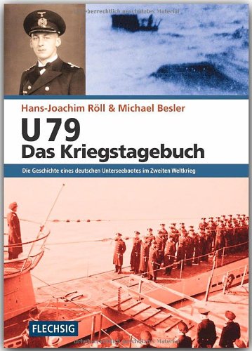  - U 79 - Das Kriegstagebuch: Die Geschichte eines deutschen Unterseebootes im Zweiten Weltkrieg - FLECHSIG Verlag