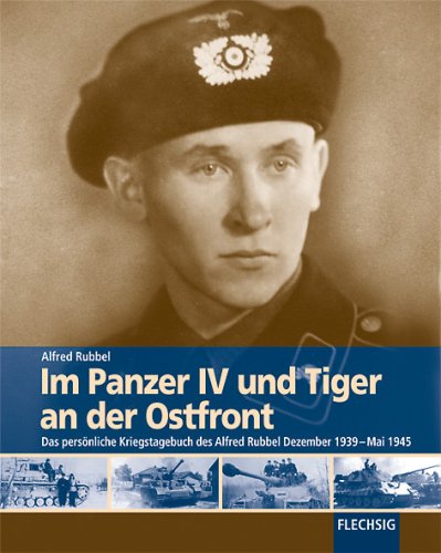  - Im Panzer IV und Tiger an der Ostfront: Das persönliche Kriegstagebuch des Alfred Rubbel Dezember 1939 - Mai 1945