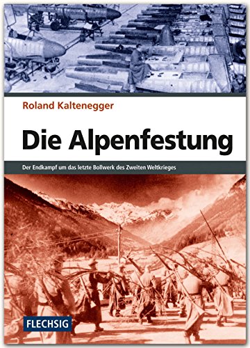  - ZEITGESCHICHTE - Die Alpenfestung - Der Kampf um das letzte Bollwerk des Zweiten Weltkrieges (Flechsig - Geschichte/Zeitgeschichte)