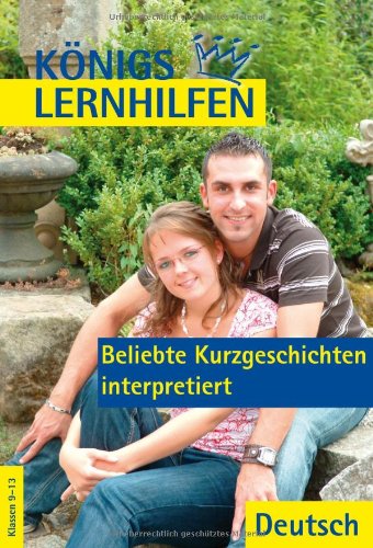  - Königs Lernhilfen: Beliebte Kurzgeschichten interpretiert (mit Texten). 9.-13. Klasse: Klassen 9-13