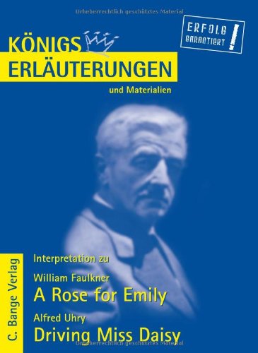  - A Rose for Emily von William Faulkner & Driving Miss Daisy von Alfred Uhry. Textanalyse und Interpretationshilfe. Alle erforderlichen Infos für ... Referat: Lektüre- und Interpretationshilfe