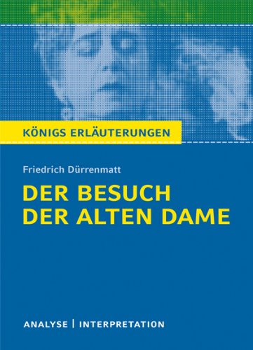  - Königs Erläuterungen: Textanalyse und Interpretation zu Dürrenmatt. Der Besuch der alten Dame. Alle erforderlichen Infos für Abitur, Matura, Klausur und Referat plus Musteraufgaben mit Lösungen