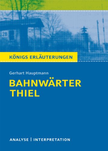  - Bahnwärter Thiel von Gerhart Hauptmann. Textanalyse und Interpretation: Alle erforderlichen Infos für Abitur, Matura, Klausur und Referat plus Abituraufgaben mit Lösungen