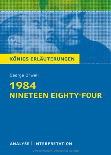  - 1984 - Nineteen Eighty-Four von George Orwell: Textanalyse und Interpretation mit ausführlicher Inhaltsangabe und Abituraufgaben mit Lösungen